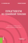 Практикум по семейной терапии. (Бакалавриат, Магистратура, Специалитет). Учебное пособие. - Ирина Германовна Малкина-Пых
