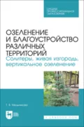 Озеленение и благоустройство различных территорий. Солитеры, живая изгородь, вертикальное озеленение. Учебное пособие для СПО - Т. В. Мельникова