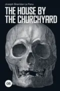 The House by the Churchyard / Дом у кладбища - Джозеф Шеридан Ле Фаню