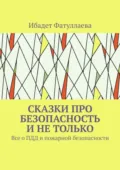 Сказки про безопасность и не только. Все о ПДД и пожарной безопасности - Ибадет Фатуллаева