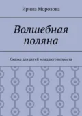 Волшебная поляна. Сказка для детей младшего возраста - Ирина Морозова