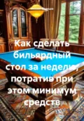 Как сделать бильярдный стол за неделю, потратив при этом минимум средств - Михаил Юрьевич Одинцов