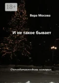 И не такое бывает. Околодетективные истории - Вера Мосова