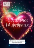 Идеальное 14 февраля. Подробная инструкция и рекомендации - Рита Фокс