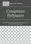 Стартап будущего. Засекреченные современные технологии и технологии будущего - Валентин Ершов
