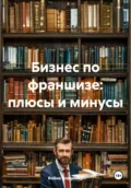Бизнес по франшизе: плюсы и минусы - Война Владимирович Владимир