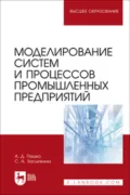 Моделирование систем и процессов промышленных предприятий. Учебно-методическое пособие для вузов - Алексей Дмитриевич Пашко