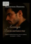 Легенда бесконечности. Первая любовь от дьявола, последняя от бога - Валентина Ивановна Иванова
