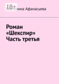 Роман «Шекспир». Часть третья - Екатерина Ивановна Афанасьева