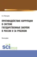 Противодействие коррупции в системе государственных закупок в России и за рубежом. (Аспирантура, Бакалавриат, Магистратура). Монография. - Алексей Анатольевич Максуров