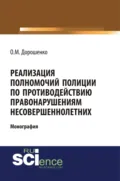 Реализация полномочий полиции по противодействию правонарушениям несовершеннолетних. (Аспирантура, Бакалавриат, Магистратура). Монография. - Ольга Марковна Дорошенко