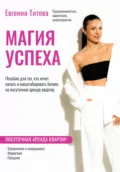 Магия успеха. Пособие для тех, кто хочет начать и масштабировать бизнес на посуточной аренде квартир - Евгения Федоровна Титова