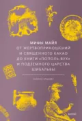 Мифы майя. От жертвоприношений и священного какао до книги «Пополь-Вух» и подземного царства Шибальбы - Г. Г. Ершова