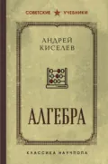 Алгебра. Лучшие советские учебники - Андрей Петрович Киселев