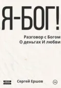 Я Бог! Разговор с Богом О деньгах И любви - Сергей Ершов