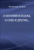 О поэзии и науке, о себе и других… - Владимир Захаров