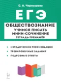 Обществознание. ЕГЭ. Учимся писать мини-сочинение. Тетрадь-тренажёр - О. А. Чернышева