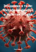 Эпидемия в тени: Метапневмовирус и забытая угроза - Павел Черный