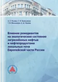 Влияние ремедиантов на экологическое состояние загрязнённых нефтью и нефтепродуктами зональных почв Европейской части России - С. И. Колесников