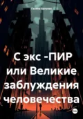 С экс -ПИР или Великие заблуждения человечества - Галина Георгиевна Балуева