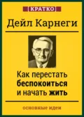 Как перестать беспокоиться и начать жить. Дейл Карнеги. Кратко - Культур-Мультур