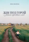 Дом под горой. Тепло простых слов - Ирина Михайлова