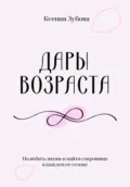 Дары возраста. Полюбить жизнь и найти сокровища в каждом её сезоне - Ксения Зубова