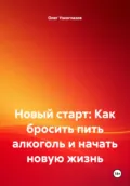 Новый старт: Как бросить пить алкоголь и начать новую жизнь - Олег Иванович Узкоглазов