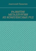 Развитие металлургии из комплексных руд. История металлургии - Анатолий Алексеевич Панычев