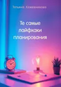 Те самые лайфхаки планирования - Татьяна Кожевникова