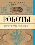 Роботы. История развития машин - Александр Прасол