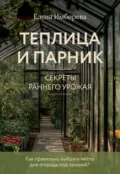 Теплица и парник. Cекреты раннего урожая - Елена Имбирева