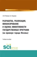 Разработка, реализация, финансирование и оценка эффективности государственных программ (на примере города Москвы). (Бакалавриат, Магистратура). Учебное пособие. - Сергей Юрьевич Попков
