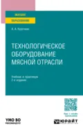 Технологическое оборудование мясной отрасли 2-е изд., пер. и доп. Учебник и практикум для вузов - Анатолий Алексеевич Курочкин