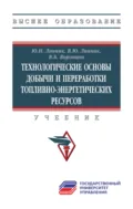 Технологические основы добычи и переработки топливно-энергетических ресурсов - Юрий Николаевич Линник