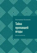 Тайна пропавшей ягоды. Детский детектив - Екатерина Казакова