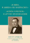 «Я жил, я дышал не напрасно!», «Конёк-Горбунок» и другие произведения - Пётр Ершов