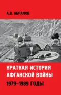 Краткая история афганской войны: 1979–1989 годы - Александр Абрамов