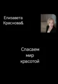 Спасаем мир красотой - Елизавета Владимировна Краснова