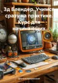 3д Блендер. Учимся сразу на практике. Курс для начинающих - Дмитрий Сергеевич Крушлинский