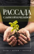 Рассада с Ларисой Кочелаевой. Сеем, холим и лелеем - Лариса Кочелаева