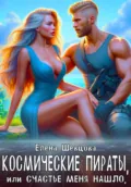 Космические пираты, или Счастье меня нашло - Елена Алексеевна Шевцова
