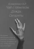 Чай с лимоном. Дождь. Сигареты - Коваленко К. Р.