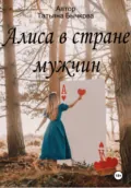 Алиса в стране мужчин - Татьяна Бычкова