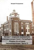 История создания трамвайной электростанции Санкт-Петербурга. Очерки по истории теплоэнергетики. Часть 11 - Валерий Александрович Петрущенков