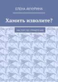 Хамить изволите? Мастерство управления - Елена Акчурина