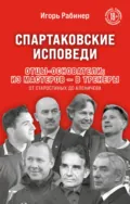 Спартаковские исповеди. Отцы-основатели: из мастеров – в тренеры. От Старостиных до Аленичева - Игорь Рабинер