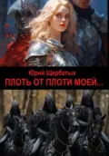Плоть от плоти моей - Юрий Викторович Щербатых