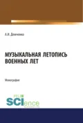 Музыкальная летопись военных лет. (Аспирантура, Бакалавриат, Магистратура). Монография. - Александр Иванович Демченко