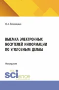 Выемка электронных носителей информации по уголовным делам. (Аспирантура, Бакалавриат, Магистратура). Монография. - Юлия Андреевна Телевицкая